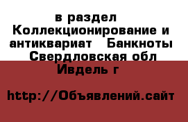  в раздел : Коллекционирование и антиквариат » Банкноты . Свердловская обл.,Ивдель г.